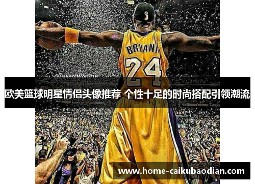 欧美篮球明星情侣头像推荐 个性十足的时尚搭配引领潮流