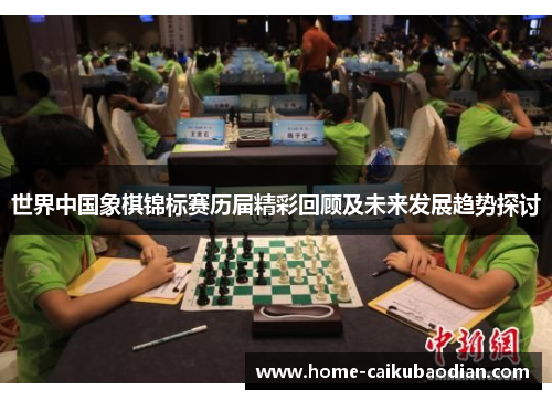 世界中国象棋锦标赛历届精彩回顾及未来发展趋势探讨